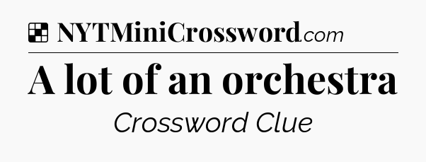 Solution: A lot of an orchestra - NYT Crossword