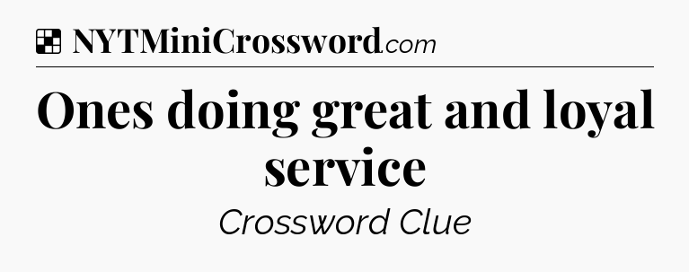 Solution: Ones doing great and loyal service - NYT Crossword