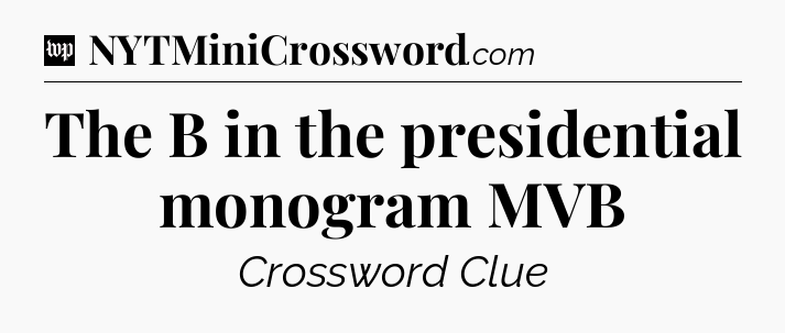 The B in the presidential monogram MVB Crossword Clue