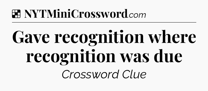 Solution: Gave recognition where recognition was due - NYT Crossword