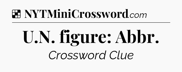 Solution: U.N. figure: Abbr - NYT Crossword