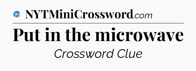 Put in the microwave Crossword Clue