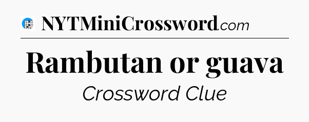 Rambutan or guava Crossword Clue