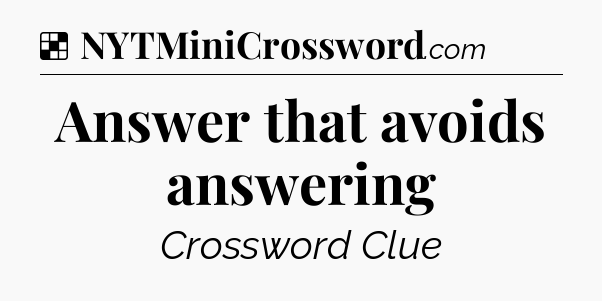 Solution: Answer that avoids answering - NYT Crossword