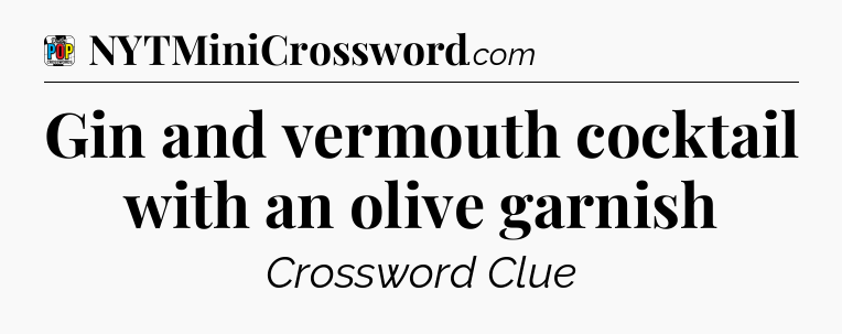 Gin and vermouth cocktail with an olive garnish Crossword Clue