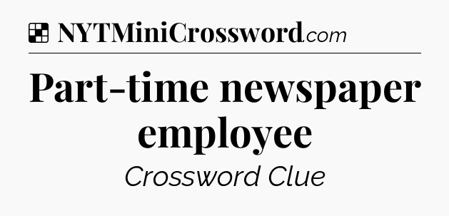 Solution: Part-time newspaper employee - NYT Crossword