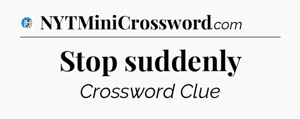Stop suddenly Crossword Clue