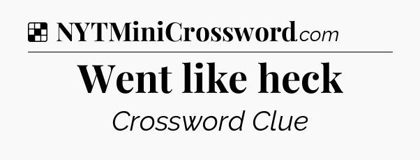 Solution: Went like heck - NYT Crossword