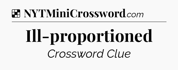 Solution: Ill-proportioned - NYT Crossword