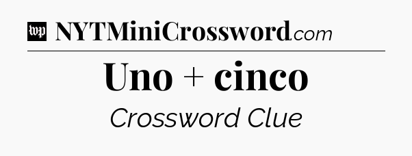 Uno + cinco Crossword Clue