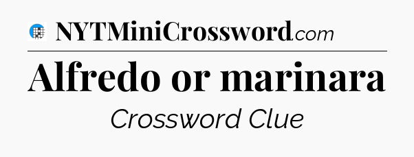 Alfredo or marinara Crossword Clue