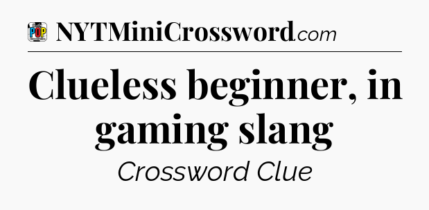 Clueless beginner, in gaming slang Crossword Clue