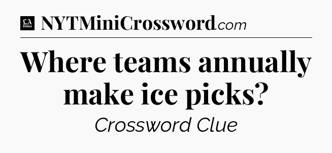Where teams annually make ice picks - LA Times Crossword