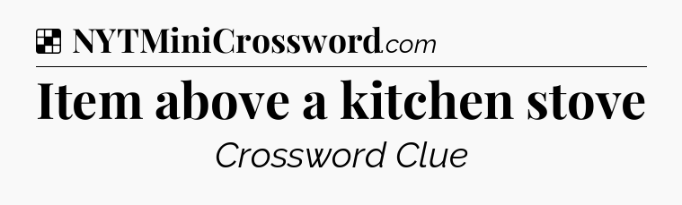 Solution: Item above a kitchen stove - NYT Crossword