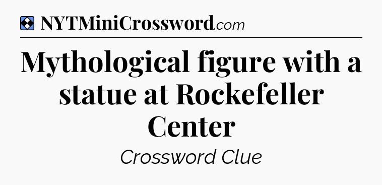 Solution: Mythological figure with a statue at Rockefeller Center - NYT Mini Crossword
