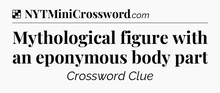 Solution: Mythological figure with an eponymous body part - NYT Crossword