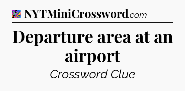 Departure area at an airport Crossword Clue