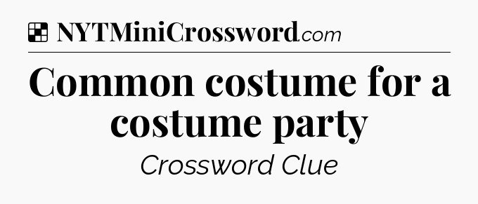 Solution: Common costume for a costume party - NYT Crossword