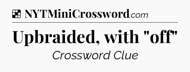 Solution: Upbraided, with 