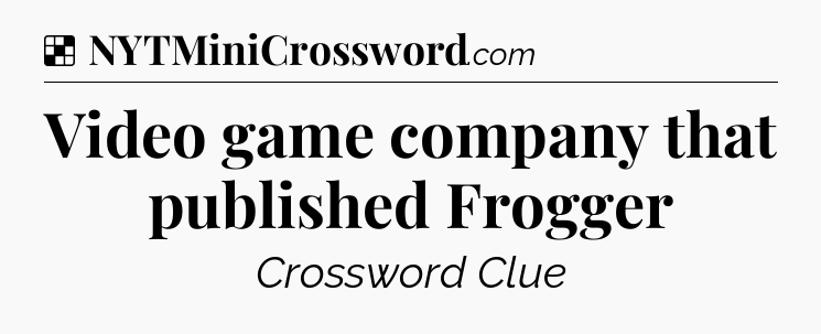 Solution: Video game company that published Frogger - NYT Crossword