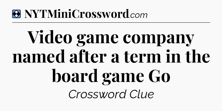 Solution: Video game company named after a term in the board game Go - NYT Mini Crossword