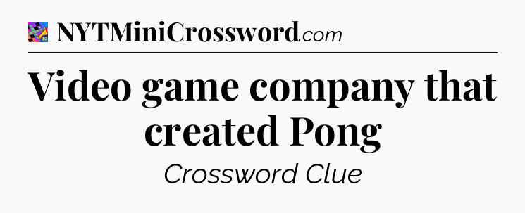 Video game company that created Pong Crossword Clue