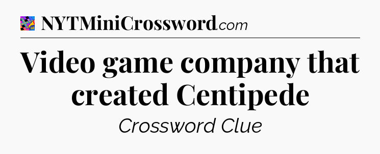 Video game company that created Centipede Crossword Clue