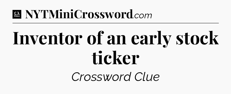Inventor of an early stock ticker - LA Times Crossword