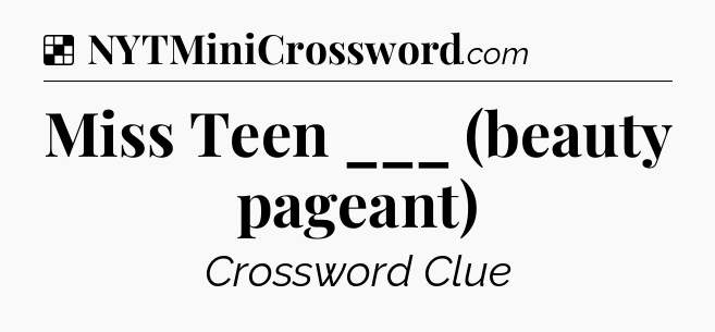 Solution: Miss Teen ___ (beauty pageant) - NYT Crossword