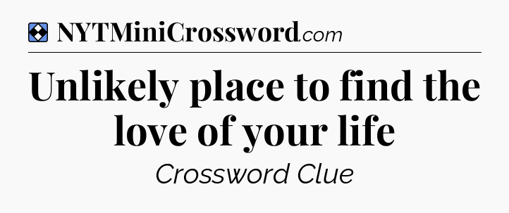 Solution: Unlikely place to find the love of your life - NYT Mini Crossword
