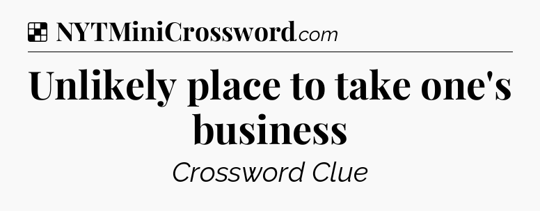 Solution: Unlikely place to take one's business - NYT Crossword