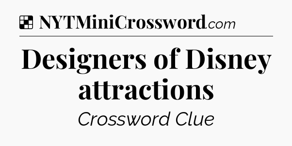 Solution: Designers of Disney attractions - NYT Crossword