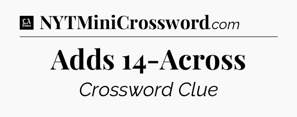 Adds 14-Across - LA Times Crossword