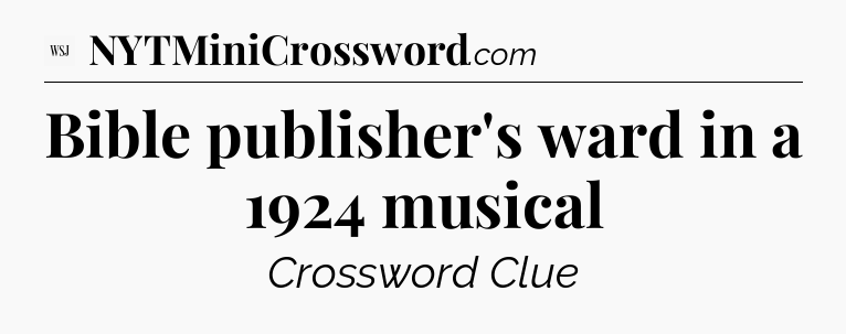 Bible publisher's ward in a 1924 musical - WSJ Crossword