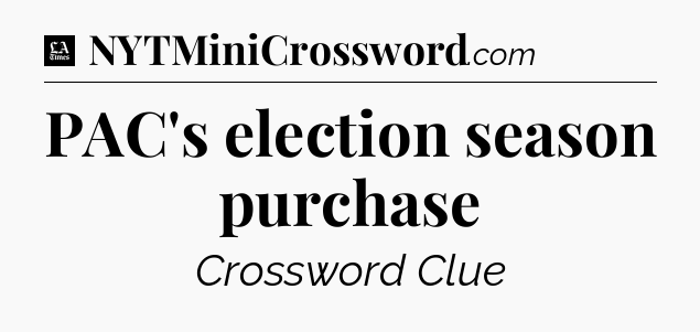 PAC's election season purchase - LA Times Crossword