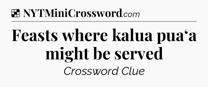 Solution: Feasts where kalua pua‘a might be served - NYT Crossword
