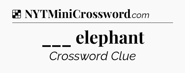 Solution: ___ elephant - NYT Crossword