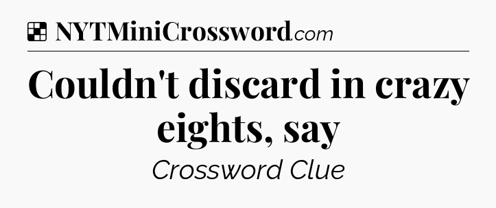 Solution: Couldn't discard in crazy eights, say - NYT Crossword