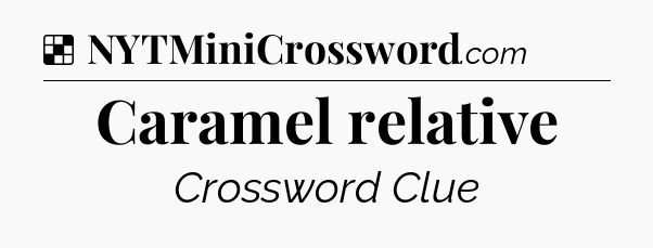 Solution: Caramel relative - NYT Crossword
