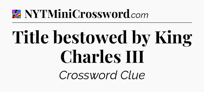 Title bestowed by King Charles III Crossword Clue