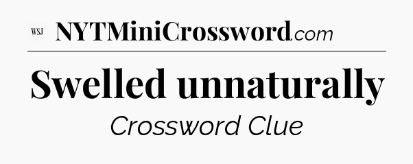Swelled unnaturally - WSJ Crossword