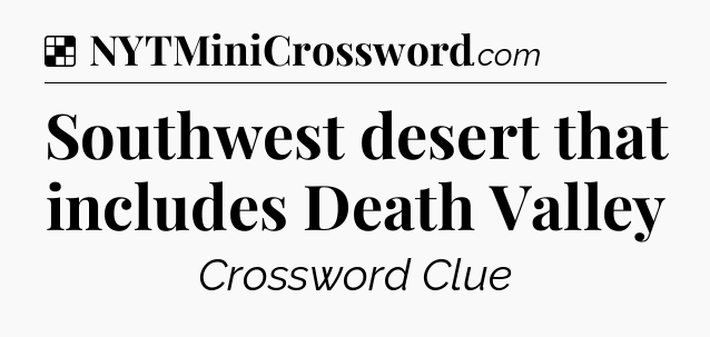 Solution: Southwest desert that includes Death Valley - NYT Crossword