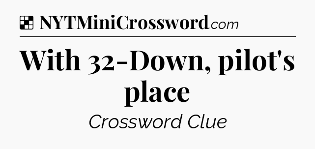 Solution: With 32-Down, pilot's place - NYT Crossword