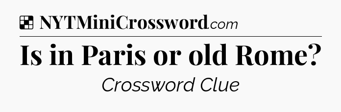 Solution: Is in Paris or old Rome - NYT Crossword
