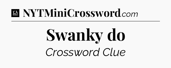 Swanky do - LA Times Crossword