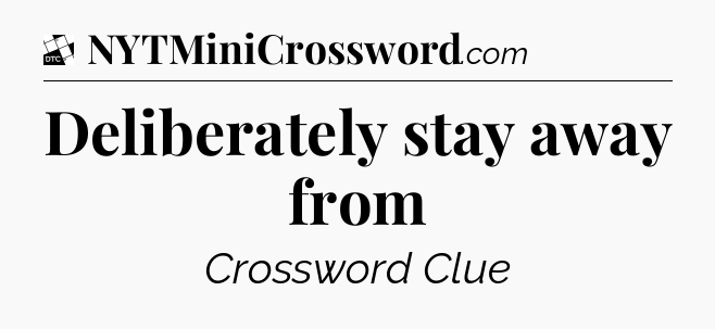 Deliberately stay away from - Daily Themed Classic Crossword
