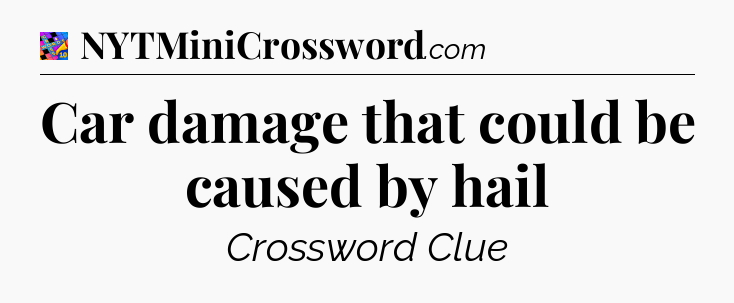 Car damage that could be caused by hail Crossword Clue