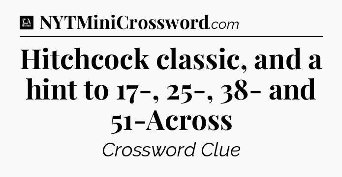Hitchcock classic, and a hint to 17-, 25-, 38- and 51-Across - LA Times Crossword