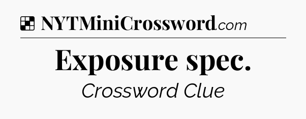 Solution: Exposure spec - NYT Crossword