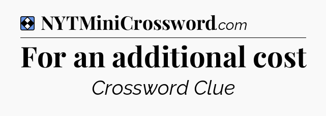 Solution: For an additional cost - NYT Mini Crossword